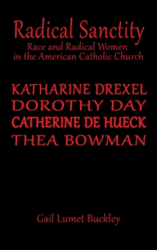 Radical Sanctity : Race and Radical Women in the American Catholic Church