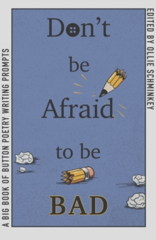 Don't Be Afraid to Be Bad : A Big Book of Button Poetry Prompts