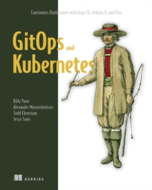 GitOps and Kubernetes : Continuous Deployment with Argo CD, Jenkins X, and Flux