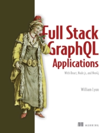 Full Stack GraphQL Applications : With React, Node.js, and Neo4j