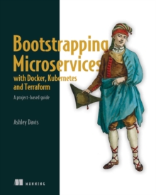 Bootstrapping Microservices with Docker, Kubernetes, and Terraform : A project-based guide