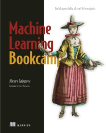 Machine Learning Bookcamp : Build a portfolio of real-life projects