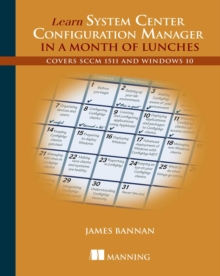 Learn System Center Configuration Manager in a Month of Lunches : Covers SCCM 1511 and Windows 10