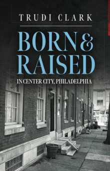 Born and Raised : In Center City, Philadelphia