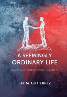 A Seemingly Ordinary Life: (family and friends edition : unedited)