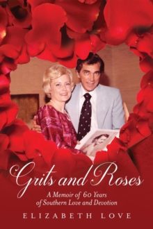 Grits and Roses : A Memoir of 60 Years of Southern Love and Devotion