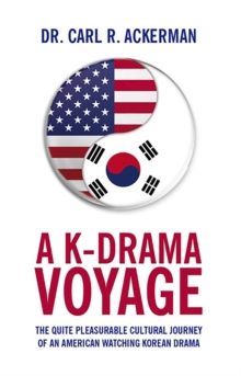 A K-Drama Voyage : The Quite Pleasurable Cultural Journey of an American Watching Korean Drama