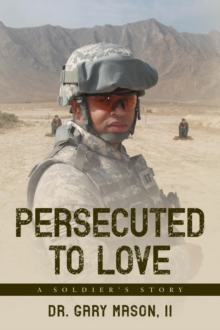 Persecuted to Love : A Soldier's Story