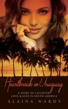 Heartbreak in Uruguay : A story of laughter, love and loss in South America