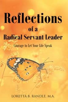 Reflections of a Radical Servant Leader : Courage to Let Your Life Speak