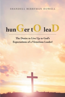 hunGer tO leaD : The Desire to Live Up to God's Expectations of a Victorious Leader!