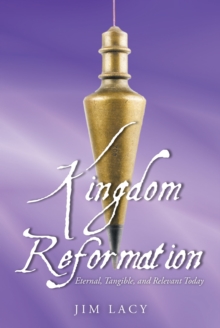 Kingdom Reformation : Eternal, Tangible, and Relevant Today