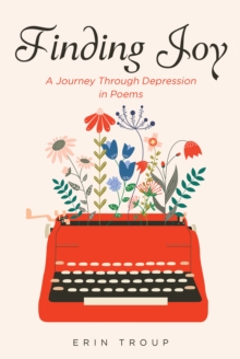 Finding Joy : A Journey Through Depression in Poems