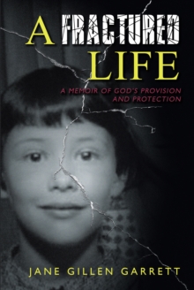 A Fractured Life : A Memoir of God's Provision and Protection