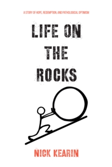 Life on the Rocks : A Story of Hope, Redemption, and Pathological Optimism