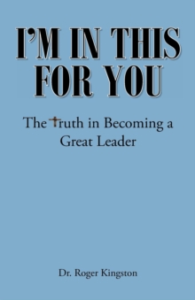 I'm in This for You : The Truth in Becoming a Great Leader