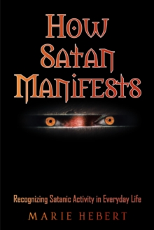 How Satan Manifests : Recognizing Satanic Activity in Everyday Life