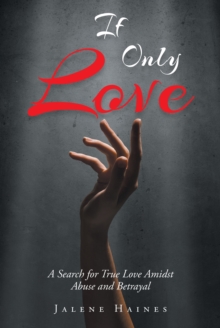 If Only Love : A Search for True Love Amidst Abuse and Betrayal