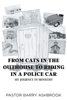 From Cats in the Outhouse to Riding in a Police Car : My Journey in Ministry