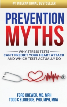 Prevention Myths : Why Stress Tests Can't Predict Your Heart Attack and Which Tests Actually Do