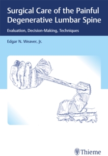 Surgical Care of the Painful Degenerative Lumbar Spine : Evaluation, Decision-Making, Techniques