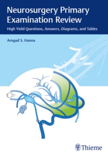 Neurosurgery Primary Examination Review : High Yield Questions, Answers, Diagrams, and Tables