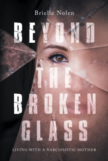 Beyond the Broken Glass : Living with a narcissistic mother