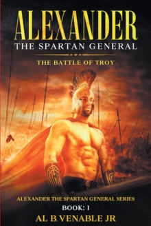 Alexander, The Spartan General : The Battle of Troy: Book 1