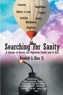 Searching For Sanity : A Lifetime of Anxiety and Depression Finally Laid to Rest