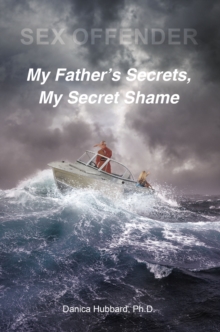 Sex Offender: My FatheraEUR(tm)s Secrets, My Secret Shame