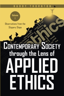 Contemporary Society Through the Lens of Applied Ethics : Observations from the Slippery Slope-Volume I