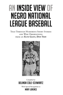 AN INSIDE VIEW OF NEGRO NATIONAL LEAGUE BASEBALL : Told Through Humorous Short Stories and Wise Observations from an Elite Giant, Don Troy