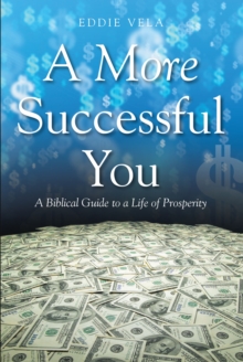 A More Successful You : A Biblical Guide to a Life of Prosperity