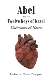 Abel and the Twelve Keys of Israel : Uncircumcised Hearts