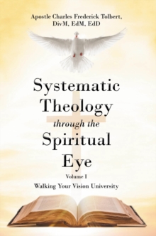 Systematic Theology through the Spiritual Eye : Walking Your Vision University