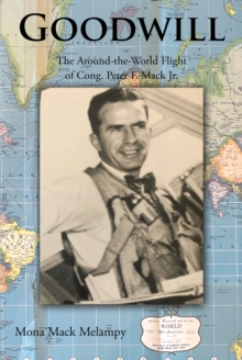 Goodwill : The Around-the-World Flight of Cong. Peter F. Mack Jr.