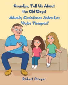 Grandpa, Tell Us About the Old Days! : Abuelo, Cuentenos Sobre Los Viejos Tiempos!