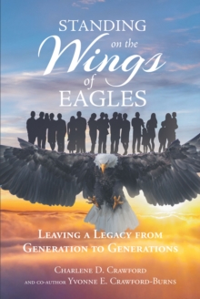 Standing on the Wings of Eagles : Leaving a Legacy from Generation to Generations