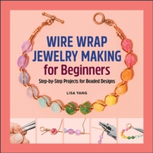 Wire Wrap Jewelry Making For Beginners : Step-by-Step Projects For Beaded Designs