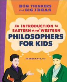 Big Thinkers And Big Ideas : An Introduction To Eastern And Western Philosophers For Kids