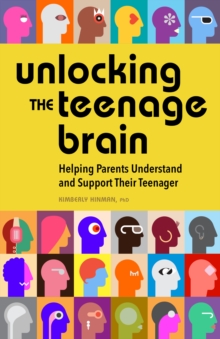 Unlocking the Teenage Brain : Helping Parents Understand and Support Their Teenager