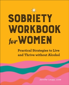 Sobriety Workbook For Women : Practical Strategies To Live And Thrive Without Alcohol