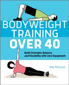 Bodyweight Training Over 40 : Build Strength, Balance, And Flexibility With Zero Equipment