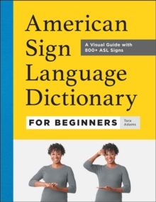 American Sign Language Dictionary For Beginners : A Visual Guide With 800+ ASL Signs