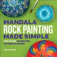 Mandala Rock Painting Made Simple : Step-by-Step Instructions For Timeless Designs