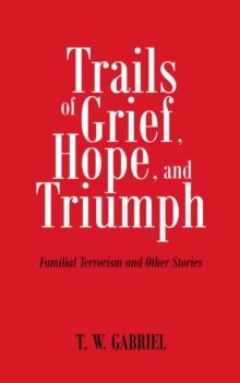 Trails of Grief, Hope, and Triumph : Familial Terrorism and Other Stories