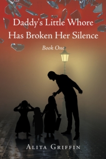 Daddy's Little Whore Has Broken Her Silence : Book One