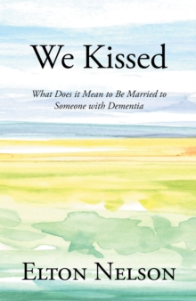 We Kissed : What Does it Mean to Be Married to Someone with Dementia