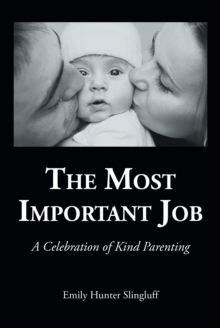 The Most Important Job : A Celebration of Kind Parenting