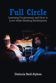 Full Circle : Learning Forgiveness and How to Love while Seeking Redemption